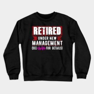 Retired under new management see wife for details Crewneck Sweatshirt